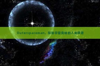 Outerspaceman，探秘宇宙奥秘的人类使者