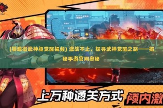 (镇魂街武神躯觉醒视频) 激战不止，探寻武神觉醒之路——揭秘手游官网奥秘