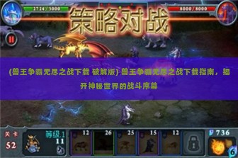 (兽王争霸无尽之战下载 破解版) 兽王争霸无尽之战下载指南，揭开神秘世界的战斗序幕