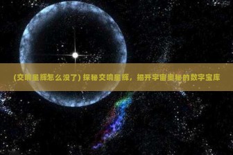 (交响星辉怎么没了) 探秘交响星辉，揭开宇宙奥秘的数字宝库