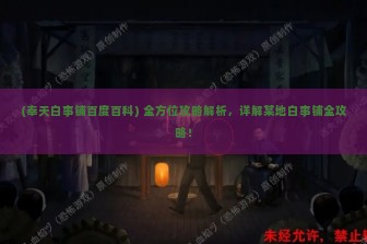 (奉天白事铺百度百科) 全方位攻略解析，详解某地白事铺全攻略！