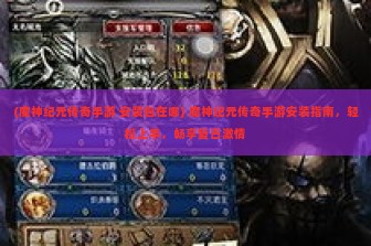 (魔神纪元传奇手游 安装包在哪) 魔神纪元传奇手游安装指南，轻松上手，畅享复古激情